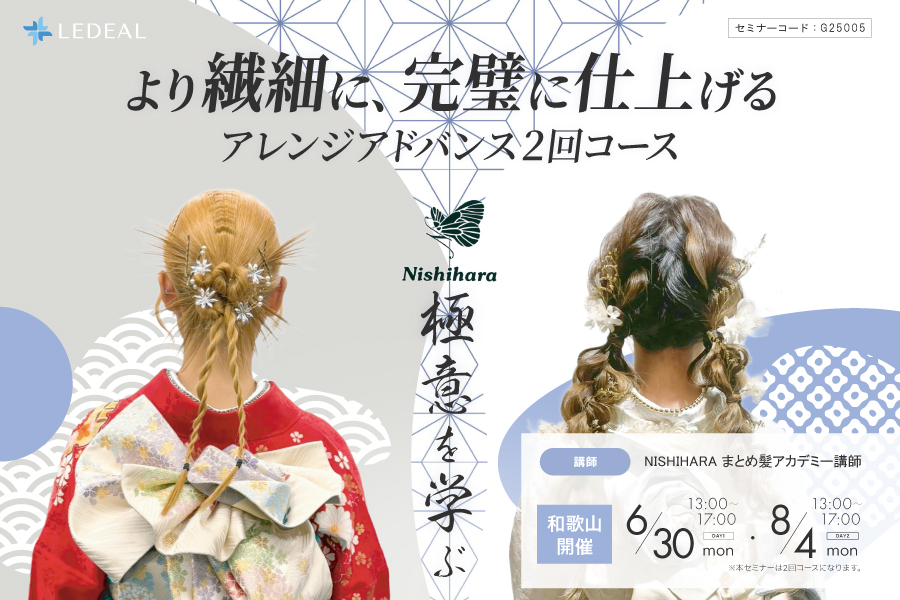 【和歌山】NISHIHARA流の極意を学ぶ！ より繊細に、完璧に仕上げるアレンジアドバンス2回コース